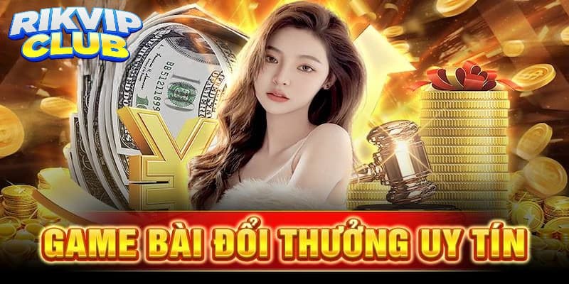 Game bài đổi thưởng Rik vip đỉnh cao hiện nay